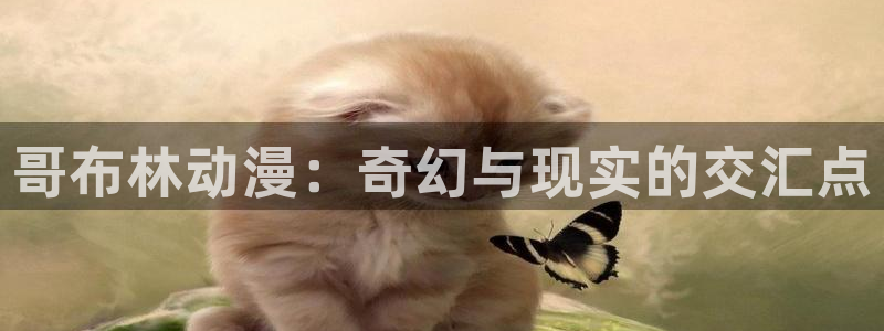 最新动漫排行:哥布林动漫:奇幻与现实的交汇点
