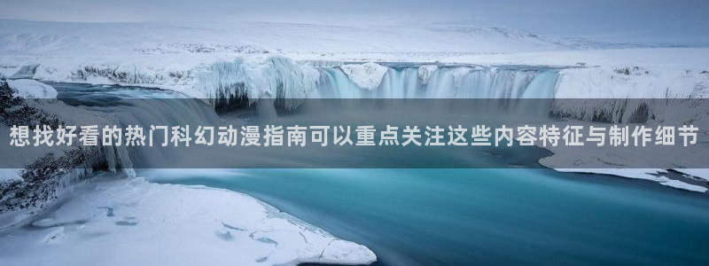 悬疑动漫推荐:想找好看的热门科幻动漫指南可以重点关注这些内容特征与制作细节