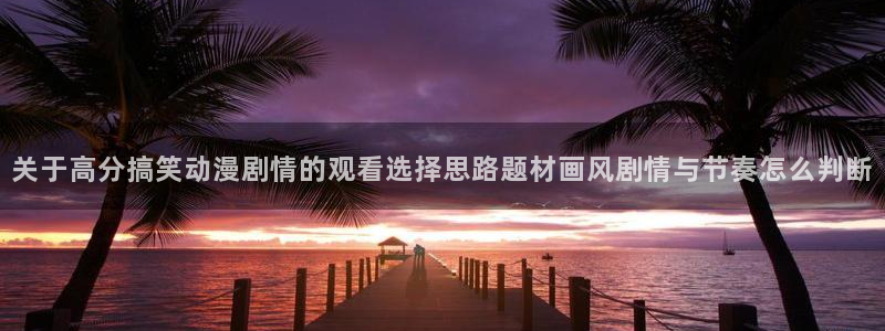 机战动漫：关于高分搞笑动漫剧情的观看选择思路题材画风剧情与节奏怎么判断