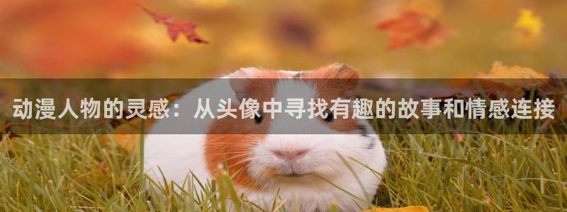 搜索动漫：动漫人物的灵感：从头像中寻找有趣的故事和情感连接
